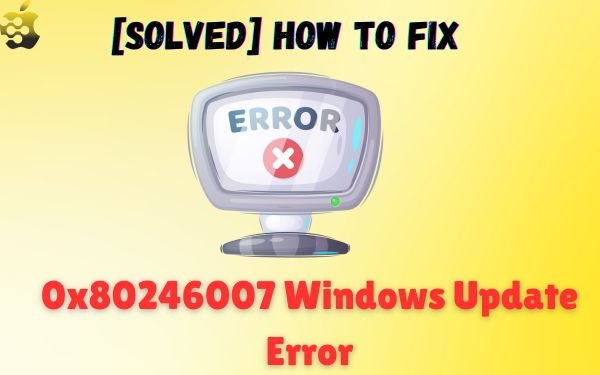 [Solved] How to Fix 0x80246007 Windows Update Error