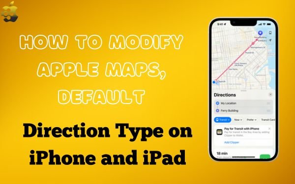 How to Modify Apple Maps' Default Direction Type on iPhone and iPad