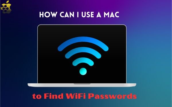 How Can I Use a Mac to Find WiFi Passwords? 3 Easy Methods!