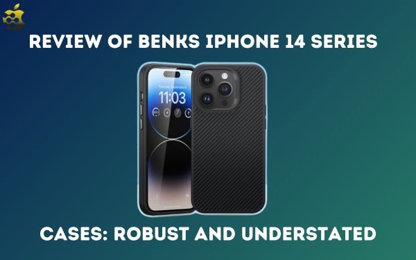 Review of Benks iPhone 14 Series Cases: Robust and Understated